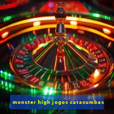 monster high jogos catacumbas